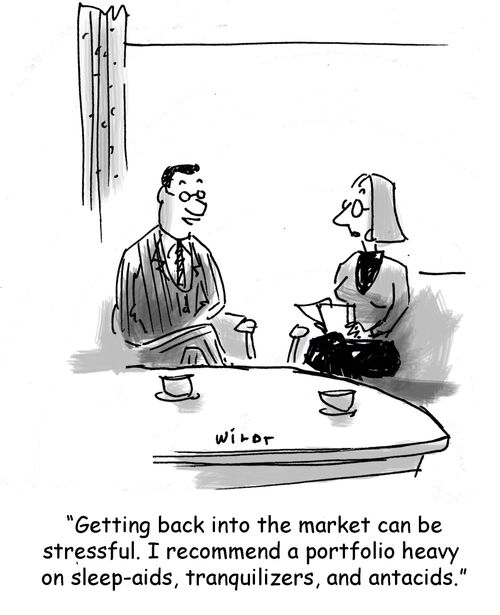'Getting back into the market can be stressful. I recommend a portfolio heavy on sleep-aids, tranquilizers, and antacids.'