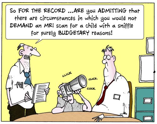 'So for the record...age you admitting that there are circumstances in which you would not demand an MRI scan for a child with a sniffle for purely budgetary reasons!'