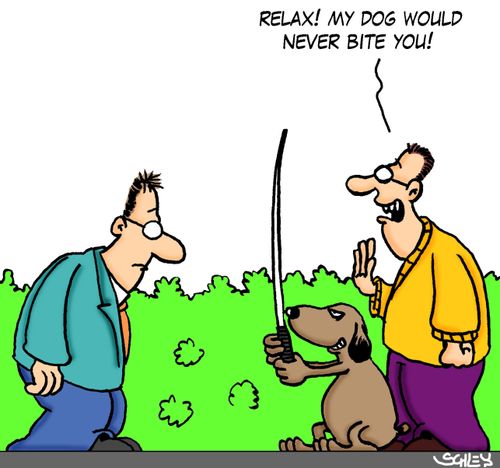 'Relax! My dog would never bite you!'