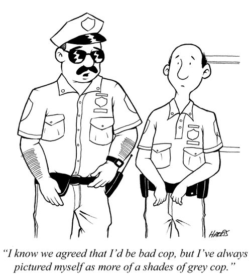 'I know we agreed that I'd be bad cop, but I've always pictured myself as more of a shades of grey cop.'