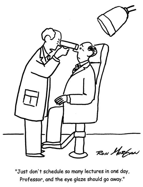 'Just don't schedule so many lectures in one day, Professor, and the eye glaze should go away.'
