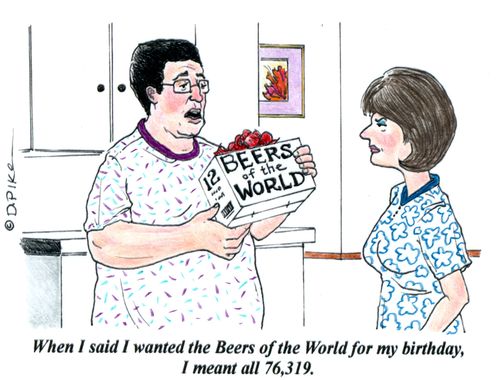 'When I said I wanted the Beers of the World for my birthday, I meant all 76,319.'