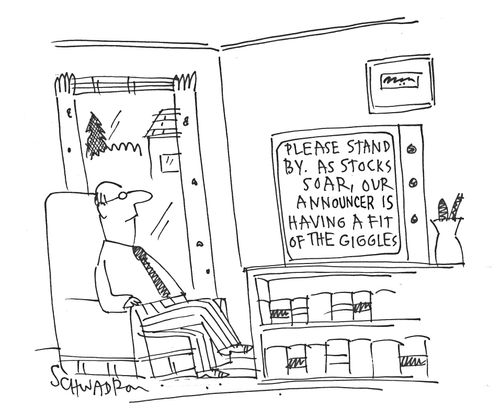 Please stand by. As stocks soar, our announcer is having a fit of the giggles.
