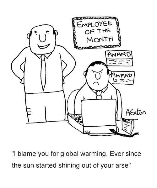 'I blame you for global warming. Ever since the sun started shining out of your arse.'