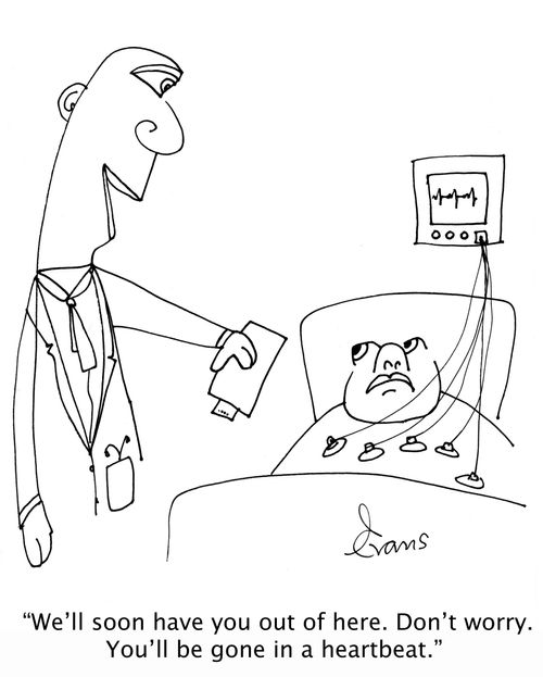 Doctor to patient wired up to ECG machine; 'We'll soon have you out of here. Don't worry. You'll be gone in a heartbeat.'