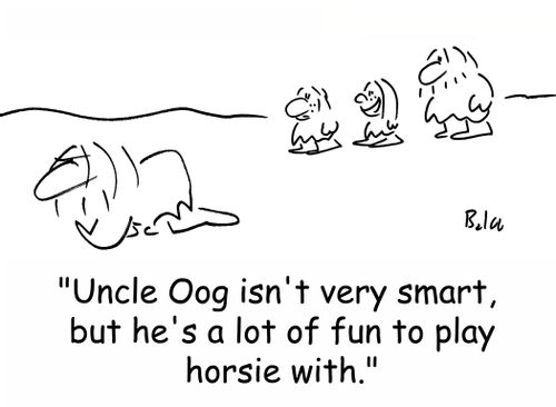 'Uncle Oog isn't very smart, but he's a lot of fun to play horsie with.'