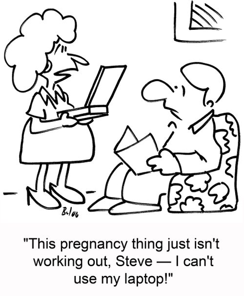 This pregnancy thing just isn't working out, Steve - I can't use my laptop!