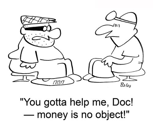 'You gotta help me, Doc! -- money is no object!'