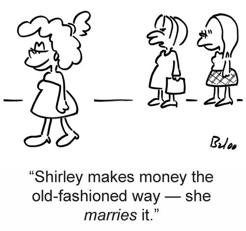 'Shirley makes money the old-fashioned way — she marries it.'