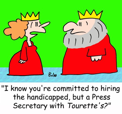 'I know you're committed to hiring the handicapped, but a Press Secretary with Tourette's?'