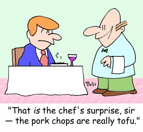 'That IS the chef's surprise, sir -- the pork chops are really tofu.'