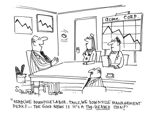 'Heads, we downsize labor. Tails, we downsize management perks...the good news is it's a two headed coin!'