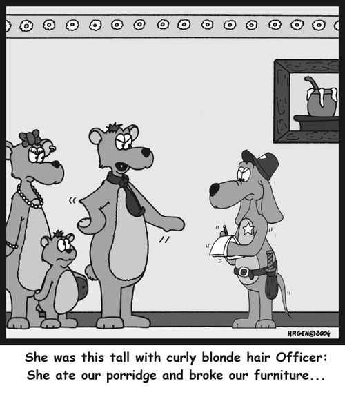 She was this tall with curly blonde hair Officer: She ate our porridge and broke our furniture...