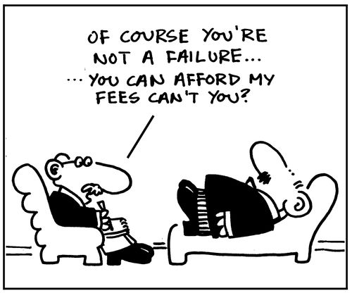 'Of course you're not a failure... you can afford my fees can't you?'
