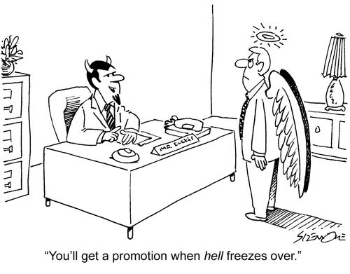 'You'll get a promotion when hell freezes over.'