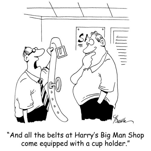 'And all belts at Harry's Big Man Shop come equipped with a cup holder.'