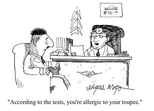'According to the tests, you're allergic to your toupee.'