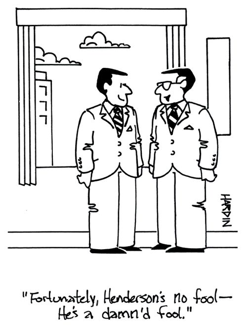 'Fortunately, Henderson's no fool - He's a damn'd fool.'