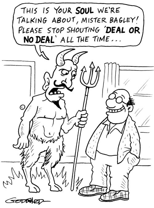 This is your soul we're talking about, Mr Bagley! Please stop shouting 'DEAL OR NO DEAL' all the time!