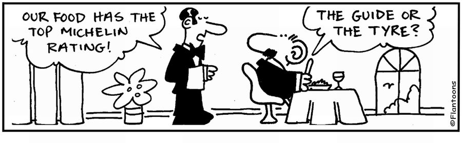 'Our food has the top Michelin rating.' 'The food or the tyre?'