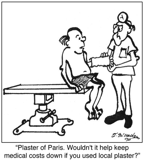  'Plaster of Paris. Wouldn't it help keep medical costs down if you used local plaster?'