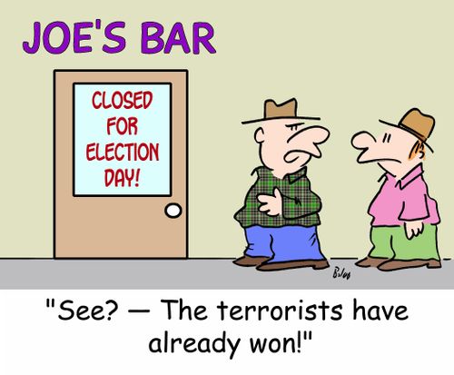 JOE'S BAR, CLOSED FOR ELECTION DAY, 'See? -- the terrorists have already won!'