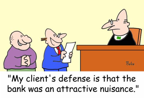 'My client's defense is that the bank was an attractive nuisance.'