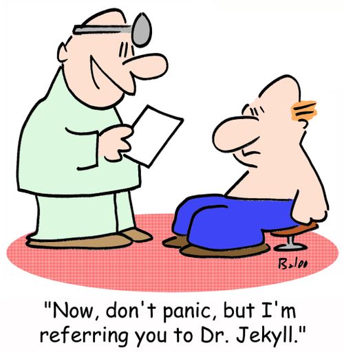 'Now, don't panic, but I'm referring you to Dr. Jekyll.'