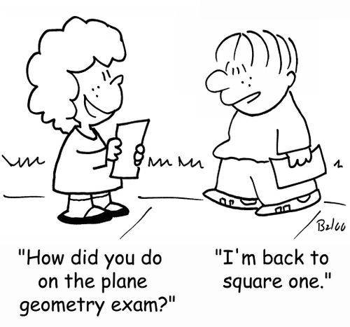 'How did you do on the plane geometry exam?' - 'I'm back to square one.'