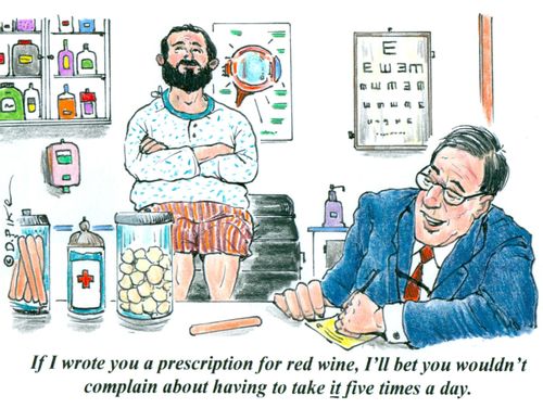 'If I wrote you a prescription for red wine, I'll bet you wouldn't complain about having to take it five times a day.'