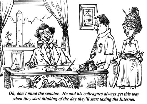 'Oh, don't mind the senator. He and his colleagues always get this way when they start thinking of the day they'll start taxing the Internet.'