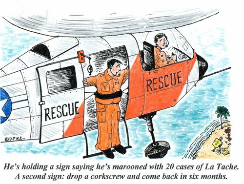 'He's holding a sign saying he's marooned with 20 cases of La Tache. A second sign: drop a corkscrew and come back in six months.'