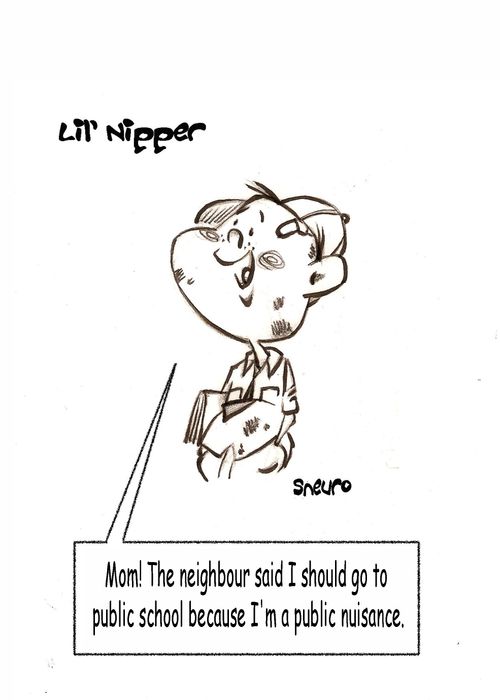 'Mom! The neighbour said I should go to public school because I'm a public nuisance.'