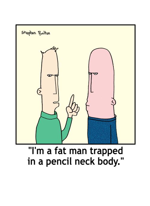 'I'm a fat man trapped in a pencil neck body.'