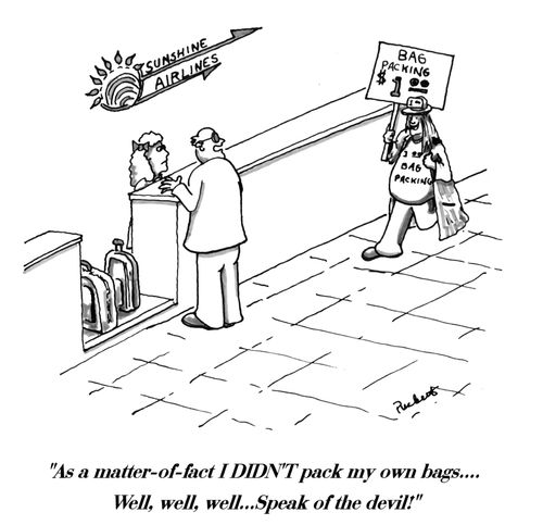 'As a matter-of-fact I didn't pack my own bags...Well,well, well...Speak of the devil!'