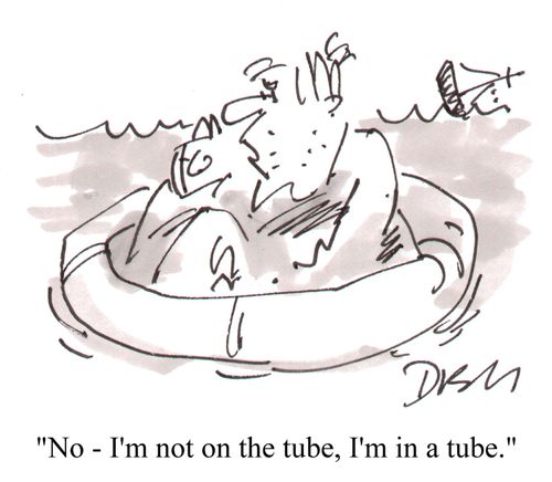 'No - I'm not on the tube, I'm in a tube.'