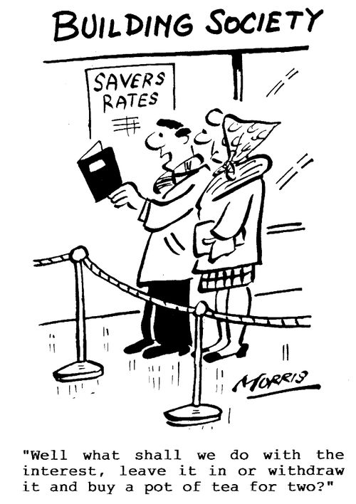 Building society, savers rates -"Well, what shall we do with the interest, leave it in or withdraw it and buy a pot of tea for two?"