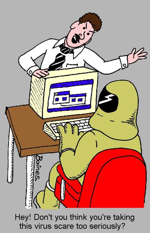"Hey, don't you think you're taking this virus scare too seriously?"