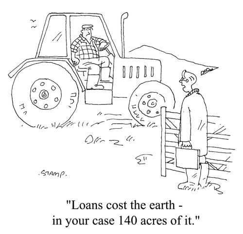 "Loans cost the earth, in your case 140 acres of it"