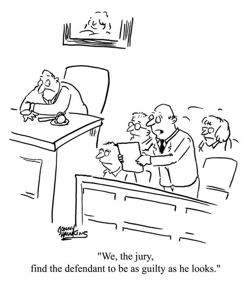 "We the jury, find the defendant to be as guilty as he looks."