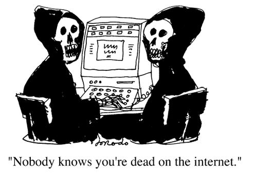 "Nobody knows your dead on the Internet."