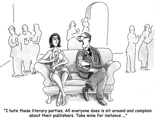 'I hate these literary parties. All everyone does is sit around and complain about their publishers. Take mine for instance ...'