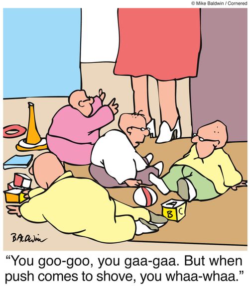 "You goo-goo, you gaa-gaa. But when push comes to shove, you whaa-whaa."