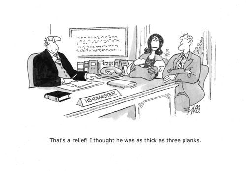 'That's a relief! I thought he was as thick as three planks.'