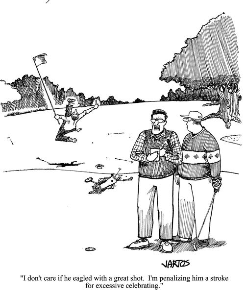 'I don't care if he eagled with a great shot.  I'm penalizing him a strok for excessive celebrating.'