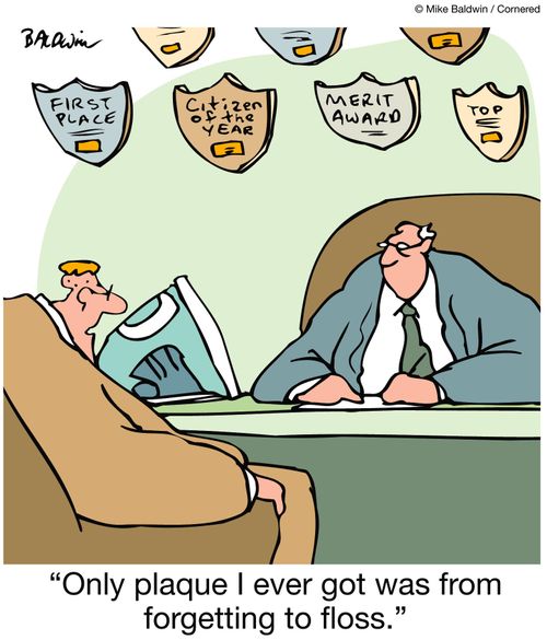 'Only plaque I ever got was from forgetting to floss.'