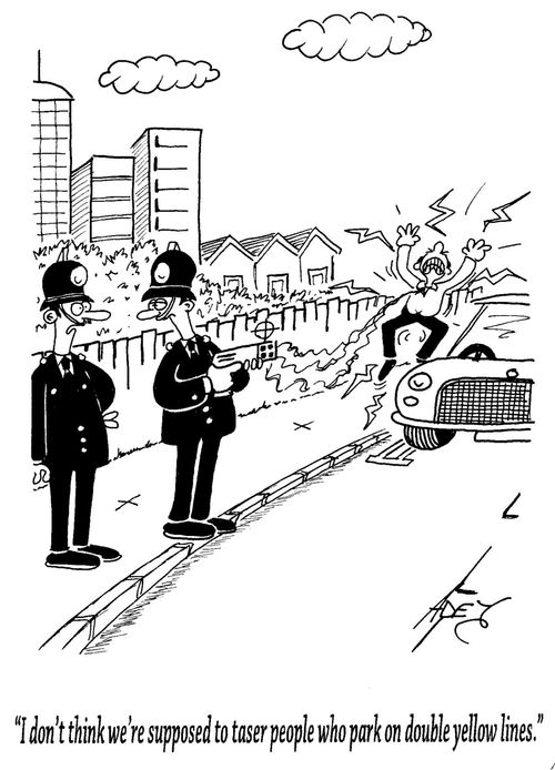 "I don't think we're supposed to taser people who park on double yellow lines."