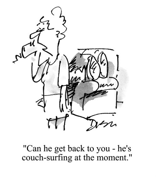 'Can he get back to you - he's couch-surfing at the moment.'