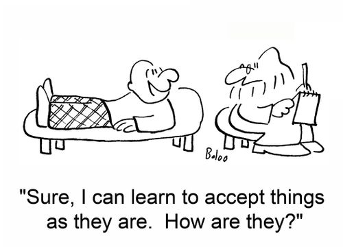 'Sure, I can learn to accept things as they are.  How are they?'