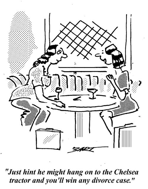 "Just hint he might hang on to the Chelsea tractor and you'll win any divorce case."
